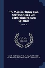 The Works of Henry Clay, Comprising His Life, Correspondence and Speeches; Volume 10