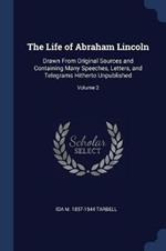 The Life of Abraham Lincoln: Drawn from Original Sources and Containing Many Speeches, Letters, and Telegrams Hitherto Unpublished; Volume 2