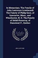 In Memoriam. the Family of John Lawrence (Continued) the Family of Philip Goss, of Lancaster, Mass., and Winchester, N. H. the Family of Selah Pomeroy, of Stanstead P., Quebec