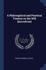 A Philosophical and Practical Treatise on the Will [Microform]