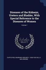 Diseases of the Kidneys, Ureters and Bladder, with Special Reference to the Diseases of Women; Volume 1