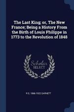 The Last King; Or, the New France; Being a History from the Birth of Louis Philippe in 1773 to the Revolution of 1848