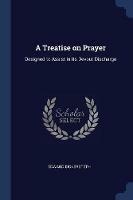 A Treatise on Prayer: Designed to Assist in Its Devout Discharge