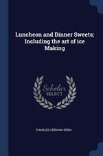 Luncheon and Dinner Sweets; Including the Art of Ice Making