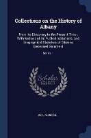 Collections on the History of Albany: From Its Discovery to the Present Time; With Notices of Its Public Institutions, and Biographical Sketches of Citizens Deceased Volume 4; Series 1