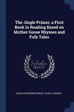 The Jingle Primer; A First Book in Reading Based on Mother Goose Rhymes and Folk Tales