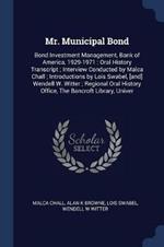 Mr. Municipal Bond: Bond Investment Management, Bank of America, 1929-1971: Oral History Transcript; Interview Conducted by Malca Chall; Introductions by Lois Swabel, [And] Wendell W. Witter; Regional Oral History Office, the Bancroft Library, Univer
