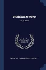 Bethlehem to Olivet: Life of Jesus