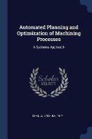 Automated Planning and Optimization of Machining Processes: A Systems Approach