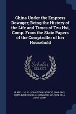 China Under the Empress Dowager; Being the History of the Life and Times of Tzu Hsi, Comp. from the State Papers of the Comptroller of Her Household