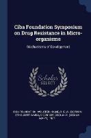 CIBA Foundation Symposium on Drug Resistance in Micro-Organisms: Mechanisms of Development