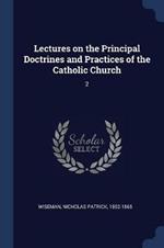 Lectures on the Principal Doctrines and Practices of the Catholic Church: 2