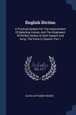 English Diction: A Practical System for the Improvement of Defective Voices, and the Attainment of Perfect Diction in Both Speech and Song. the Voice in Speech, Part 1