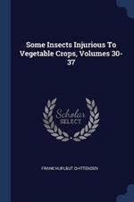 Some Insects Injurious to Vegetable Crops, Volumes 30-37