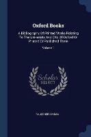 Oxford Books: A Bibliography of Printed Works Relating to the University and City of Oxford or Printed or Published There; Volume 1