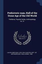 Prehistoric Man, Hall of the Stone Age of the Old World: Fieldiana, Popular Series, Anthropology, No. 31