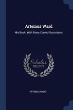 Artemus Ward: His Book. with Many Comic Illustrations