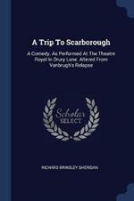 A Trip to Scarborough: A Comedy. as Performed at the Theatre Royal in Drury Lane. Altered from Vanbrugh's Relapse