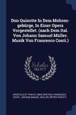 Don Quixotte in Dem Mohren-Geburge, in Einer Opera Vorgestellet. (Nach Dem Ital. Von Johann Samuel Muller. Musik Von Francesco Conti.)