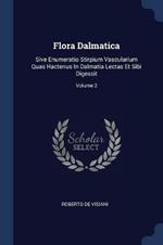 Flora Dalmatica: Sive Enumeratio Stirpium Vascularium Quas Hactenus in Dalmatia Lectas Et Sibi Digessit; Volume 2