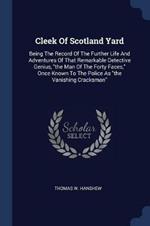 Cleek of Scotland Yard: Being the Record of the Further Life and Adventures of That Remarkable Detective Genius, the Man of the Forty Faces, Once Known to the Police as the Vanishing Cracksman