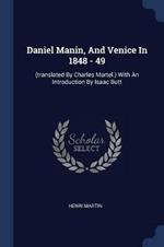 Daniel Manin, and Venice in 1848 - 49: (translated by Charles Martel.) with an Introduction by Isaac Butt