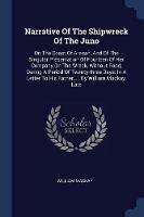 Narrative of the Shipwreck of the Juno: On the Coast of Aracan, and of the Singular Preservation of Fourteen of Her Company on the Wreck, Without Food, During a Period of Twenty-Three Days: In a Letter to His Father, ... by William Mackay, Late