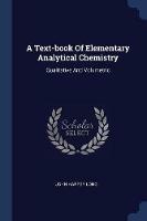 A Text-Book of Elementary Analytical Chemistry: Qualitative and Volumetric