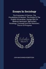 Essays in Sociology: The Economics of Genius. the Possibilities of Women. the Inertia of the English Universities. George Eliot on National Sentiment. Nietzsche's Sociology. Cromwell and the Historians. the Art of Progress
