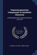 Organomagnesium Compounds in Synthetic Chemstry: A Bibliography of the Grignard Reaction, 1900-1921