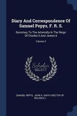 Diary and Correspondence of Samuel Pepys, F. R. S.: Secretary to the Admiralty in the Reign of Charles II and James II; Volume 2