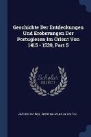 Geschichte Der Entdeckungen Und Eroberungen Der Portugiesen Im Orient Von 1415 - 1539, Part 5