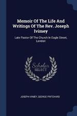 Memoir of the Life and Writings of the Rev. Joseph Ivimey: Late Pastor of the Church in Eagle Street, London