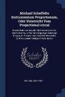 Michael Scheffelts Instrumentum Proportionum, Oder Unterricht Vom Proportional-Circul: Durch Welchen Sowohl Mathematische ALS Mechanische, Unter Die Proportion Gehoerige Fragen, in Theoria Und Praxi Mit Behender Und Accurater Fertigkeit Aufzuloesen