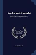 New Brunswick (Canada): Its Resources and Advantages