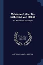 Mohammed, Oder Die Eroberung Von Mekka: Ein Historisches Schauspiel