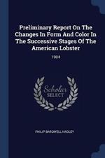 Preliminary Report on the Changes in Form and Color in the Successive Stages of the American Lobster: 1904