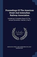 Proceedings of the American Street and Interurban Railway Association: Containing a Complete Report of the ... Annual Convention, Volume 3, Part 2