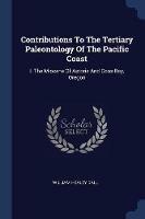 Contributions to the Tertiary Paleontology of the Pacific Coast: I. the Miocene of Astoria and Coos Bay, Oregon