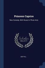 Princess Caprice: New Comedy, with Music in Three Acts