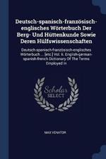 Deutsch-Spanisch-Franzoesisch-Englisches Woerterbuch Der Berg- Und Huttenkunde Sowie Deren Hulfswissenschaften: Deutsch-Spanisch-Franzoesisch-Englisches Woerterbuch ... [etc.] Vol. II. English-German-Spanish-French Dictionary of the Terms Employed in