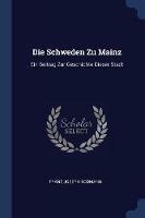 Die Schweden Zu Mainz: Ein Beitrag Zur Geschichte Dieser Stadt