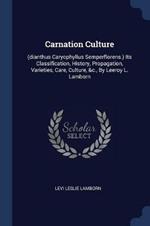 Carnation Culture: (Dianthus Caryophyllus Semperflorens.) Its Classification, History, Propagation, Varieties, Care, Culture, &C., by Leeroy L. Lamborn