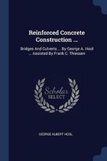 Reinforced Concrete Construction ...: Bridges and Culverts ... by George A. Hool ... Assisted by Frank C. Thiessen