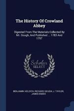 The History of Crowland Abbey: Digested from the Materials Collected by Mr. Gough, and Published ... 1783 and 1797