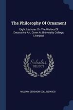 The Philosophy of Ornament: Eight Lectures on the History of Decorative Art, Given at University College, Liverpool