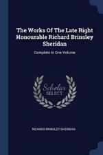 The Works of the Late Right Honourable Richard Brinsley Sheridan: Complete in One Volume
