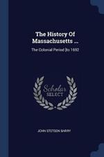 The History of Massachusetts ...: The Colonial Period [To 1692