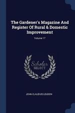 The Gardener's Magazine and Register of Rural & Domestic Improvement; Volume 17