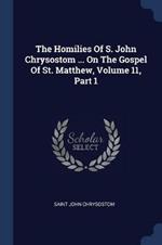 The Homilies of S. John Chrysostom ... on the Gospel of St. Matthew, Volume 11, Part 1